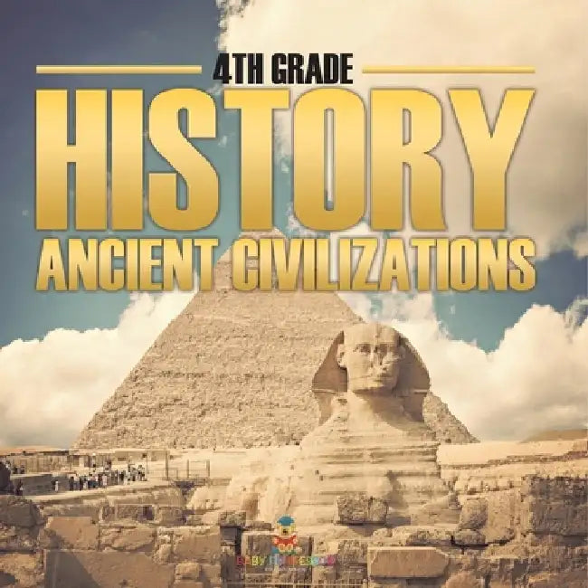 4th Grade History: Ancient Civilizations by Baby Professor