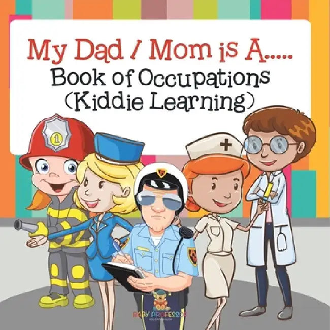 My Dad / Mom is A.....: Book of Occupations (Kiddie Learning) by Baby Professor