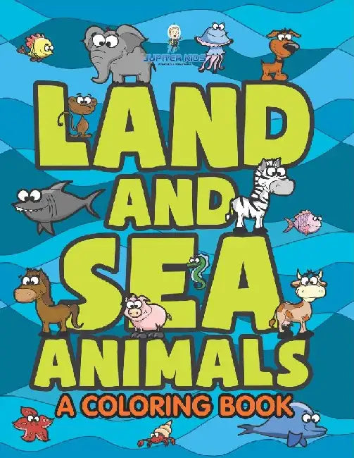 Land and Sea Animals (A Coloring Book) by Jupiter Kids
