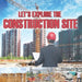 Let's Explore the Construction Site by Baby Professor