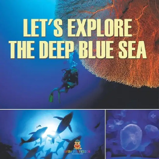 Let's Explore the Deep Blue Sea by Baby Professor