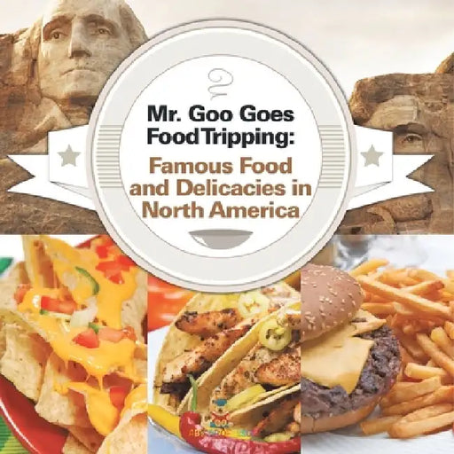 Mr. Goo Goes Food Tripping: Famous Food and Delicacies in North America by Baby Professor