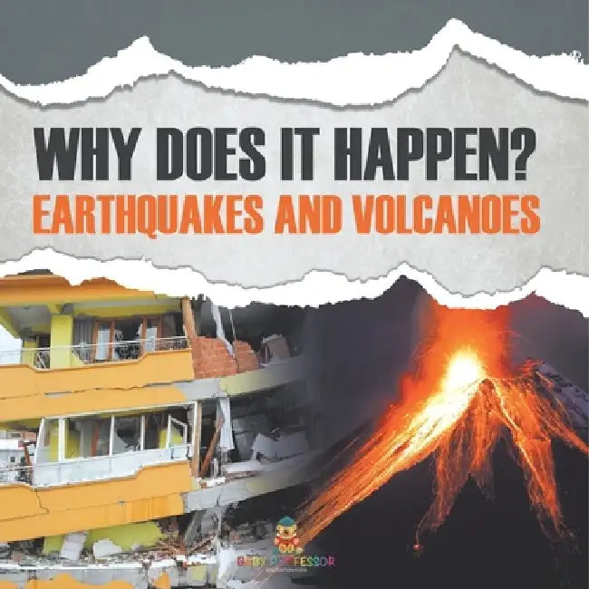 Why Does It Happen?: Earthquakes and Volcanoes by Baby Professor