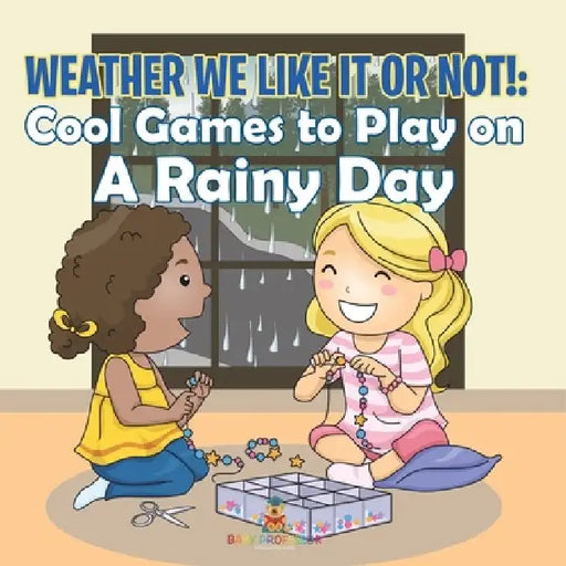 Weather We Like It or Not!: Cool Games to Play on A Rainy Day by Baby Professor