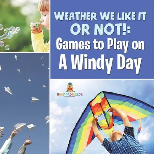 Weather We Like It or Not!: Cool Games to Play on A Windy Day by Baby Professor
