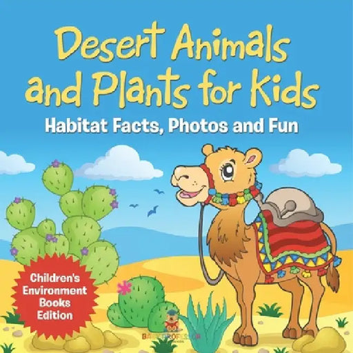 Desert Animals and Plants for Kids: Habitat Facts, Photos and Fun Children's Environment Books Edition by Baby Professor