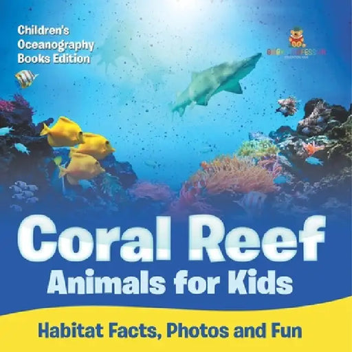 Coral Reef Animals for Kids: Habitat Facts, Photos and Fun Children's Oceanography Books Edition by Baby Professor