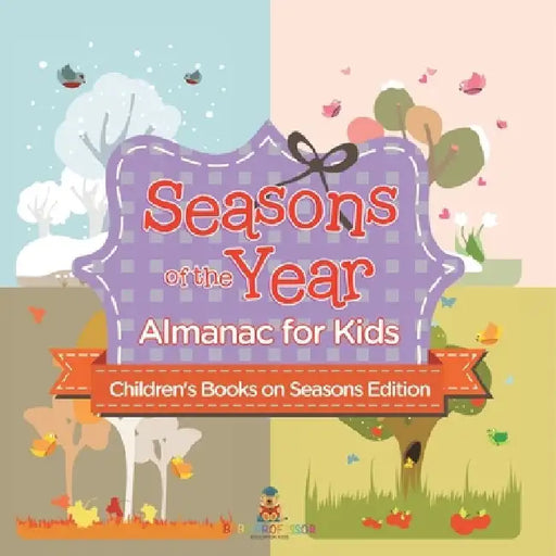 Seasons of the Year: Almanac for Kids Children's Books on Seasons Edition by Baby Professor
