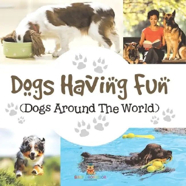 Dogs Having Fun (Dogs Around The World) by Baby Professor