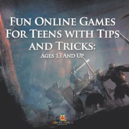Fun Online Games For Teens with Tips and Tricks: Ages 13 And Up by Baby Professor