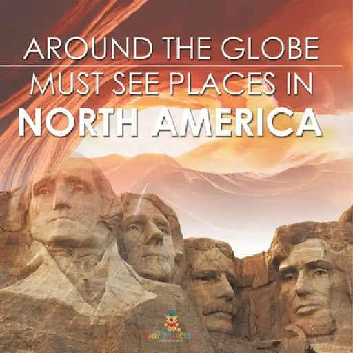 Around The Globe - Must See Places in North America by Baby Professor