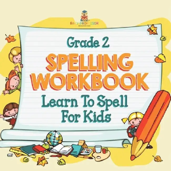 Grade 2 Spelling Workbook: Learn To Spell For Kids (Spelling And Vocabulary) by Baby Professor