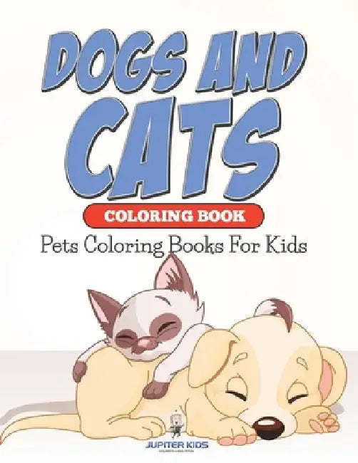 Dogs And Cats Coloring Book: Pets Coloring Books For Kids by Jupiter Kids