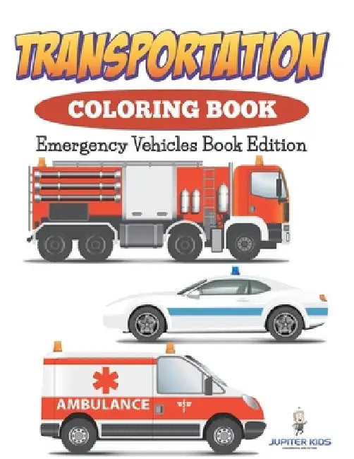 Transportation Coloring Book: Emergency Vehicles Book Edition by Jupiter Kids