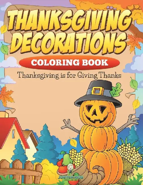 Thanksgiving Decorations Coloring Book: Thanksgiving Is For Giving Thanks by Jupiter Kids