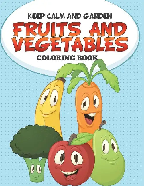 Keep Calm and Garden: Fruits and Vegetables Coloring Book by Speedy Publishing LLC