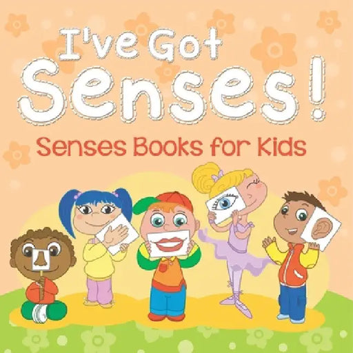 I've Got Senses!: Senses Books for Kids by Speedy Publishing LLC
