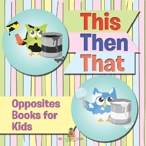 This Then That: Opposites Books for Kids by Speedy Publishing LLC