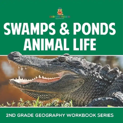 Swamps & Ponds Animal Life: 2nd Grade Geography Workbook Series by Baby Professor