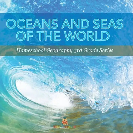 Oceans and Seas of the World: Homeschool Geography 3rd Grade Series by Baby Professor