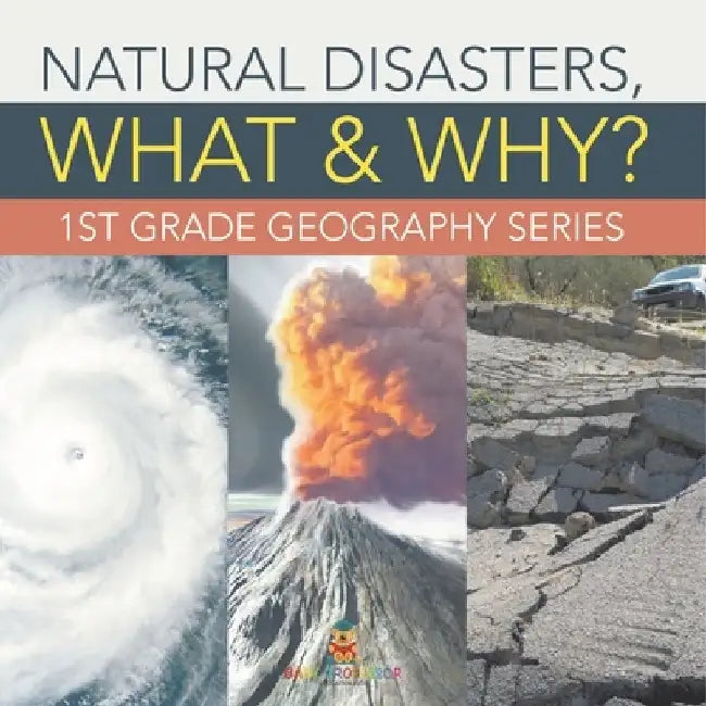 Natural Disasters, What & Why?: 1st Grade Geography Series by Baby Professor