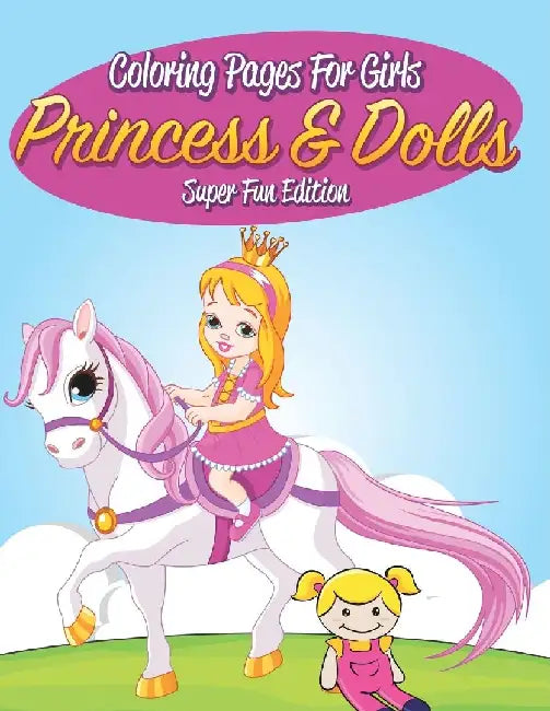 Coloring Pages For Girls: Princess & Dolls Super Fun Edition by Speedy Publishing LLC