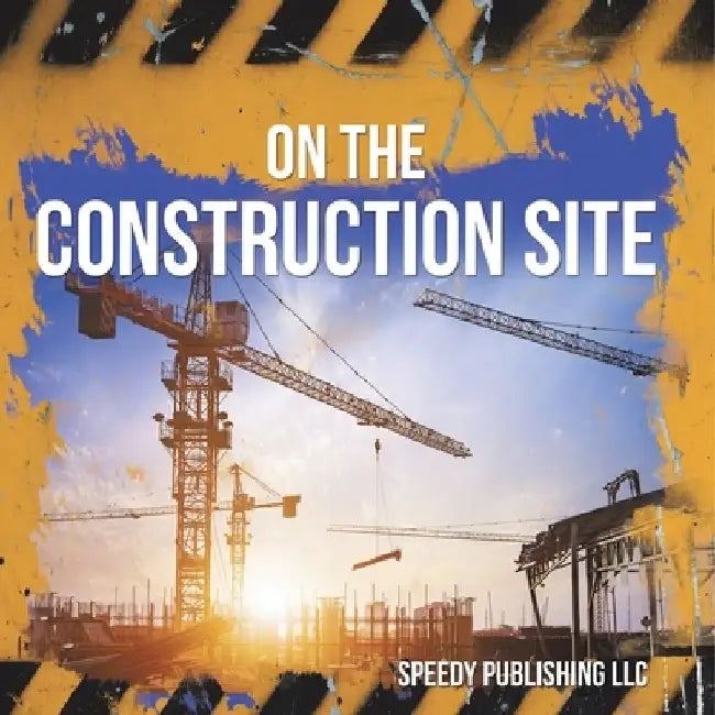 On The Construction Site by Speedy Publishing LLC