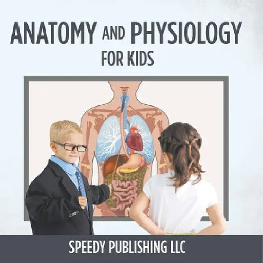 Anatomy And Physiology For Kids by Speedy Publishing LLC