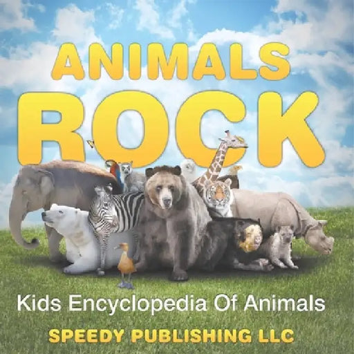 Animals Rock - Kids Encyclopedia Of Animals by Speedy Publishing LLC