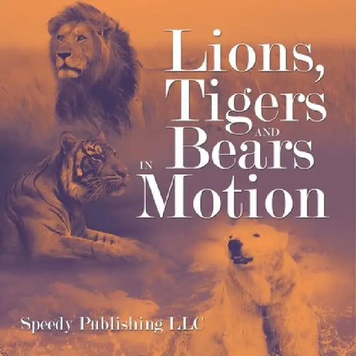 Lions, Tigers And Bears In Motion by Speedy Publishing LLC