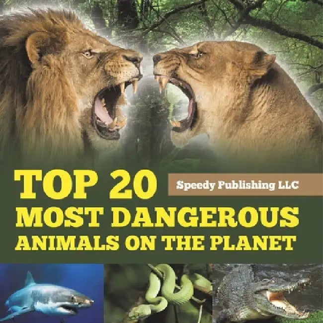 Top 20 Most Dangerous Animals On The Planet by Speedy Publishing LLC