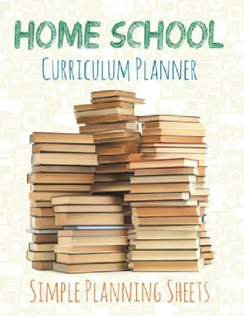 Home School Curriculum Planner: Simple Planning Sheets by Speedy Publishing LLC