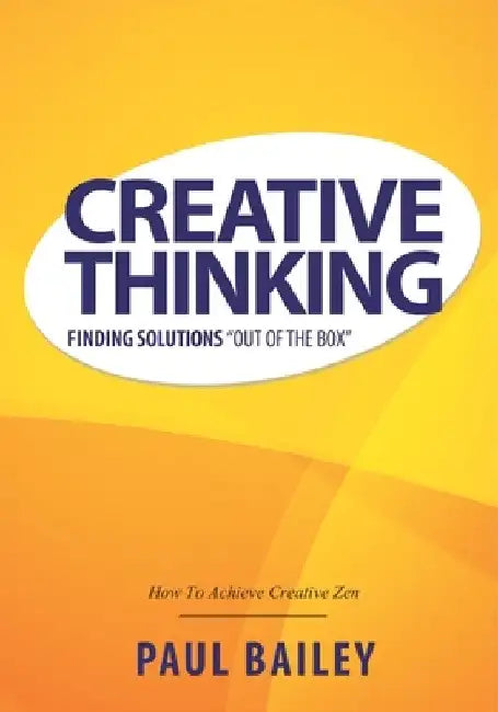 Creative Thinking: Finding Solutions Out of the Box by Paul Bailey