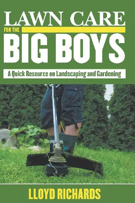 Lawn Care for the Big Boys: A Quick Resource on Landscaping and Gardening by Lloyd Richards