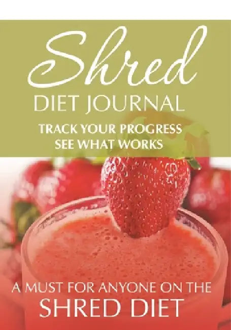 Shred Diet Journal: Track Your Progress See What Works: A Must For Anyone On The Shred Diet by Speedy Publishing LLC