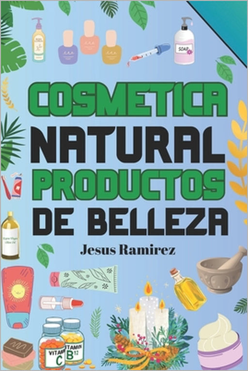 Cura y previene las enfermedades con la cosmética natural: Productos naturales by Jesus Ramirez