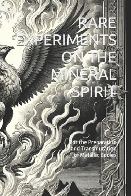 Rare Experiments on the Mineral Spirit: For the Preparation and Transmutation of Metallic Bodies by Firegallus