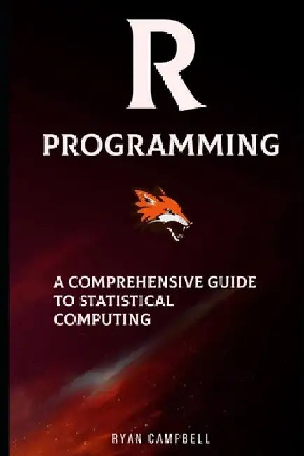 R Programming: A Comprehensive Guide to Statistical Computing by Ryan Campbell