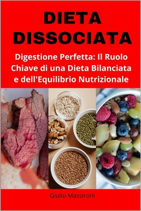 Dieta Dissociata: Digestione Perfetta: Il Ruolo Chiave di una Dieta Bilanciata e dell'Equilibrio Nutrizionale by Giulio Massironi
