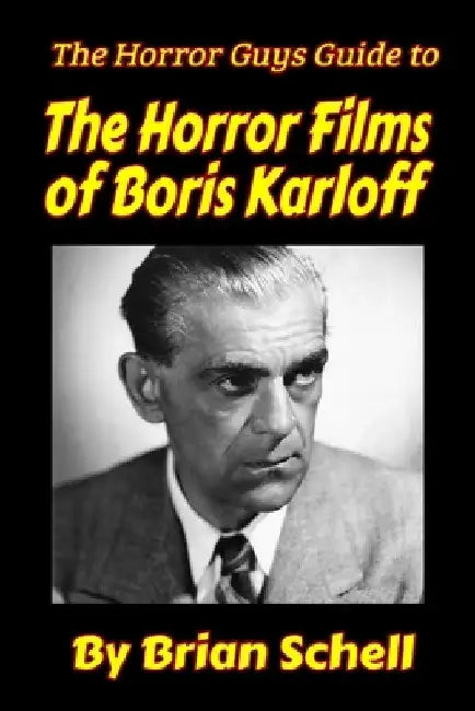 The Horror Guys Guide to the Horror Films of Boris Karloff by Brian Schell