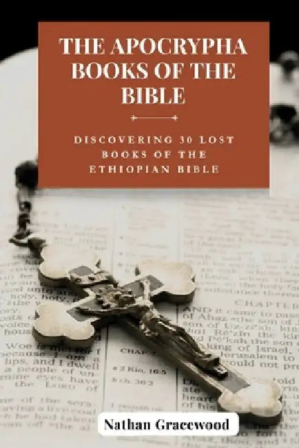 The Apocrypha Books of the Bible: Discovering 30 Lost Books of The Ethiopian Bible by Nathan Gracewood