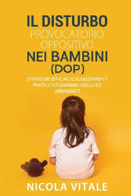 Il Disturbo Provocatorio Oppositivo Nei Bambini (Dop): Strategie efficaci e suggerimenti pratici per bambini ribelli ed arrabbiati by Nicola Vitale