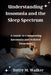 Understanding Insomnia and the Sleep Spectrum: A Guide to Conquering Insomnia and Related Disorders by Terry M. Walker