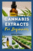 Cannabis Extracts for Beginners: Easy Step-By-Step Guide for Understanding and Making Medicinal Marijuana at Home, and Choosing the Rіght Extr&# by Ashley Wilson