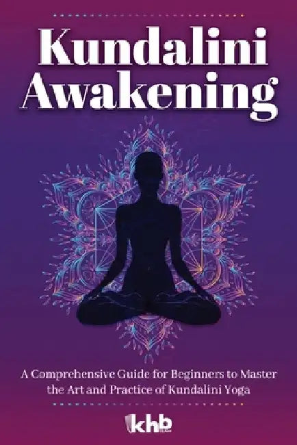 Kundalini Awakening: A Comprehensive Guide for Beginners to Master the Art and Practice of Kundalini Yoga by Nadia Cunningham