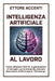 Intelligenza Artificiale Al Lavoro: Come utilizzare l'AGI-AI, generazione di immagini, porre domande, ottenere descrizioni, diritti d'autore, 134 esem by Eva Accenti, Ettore Accenti