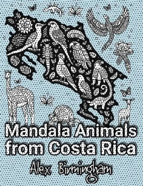 Mandala Animals from Costa Rica: A Coloring Journey Through the Rainforest by Alex Birmingham