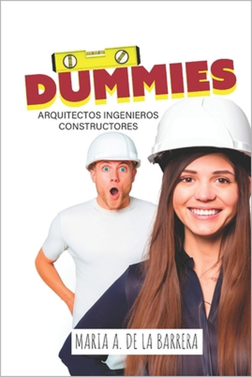 Dummies Arquitectos, Ingenieros, Constructores.: Una guía para para aquellos que comienzan o necesitan dirección en su carrera. by Maria A. de la Barrera