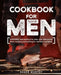 Cookbook for Men: From Meat and Seafood to Jerky and Wild Game, From Smoking and Grilling to Cast Iron Camping by Roger Murphy