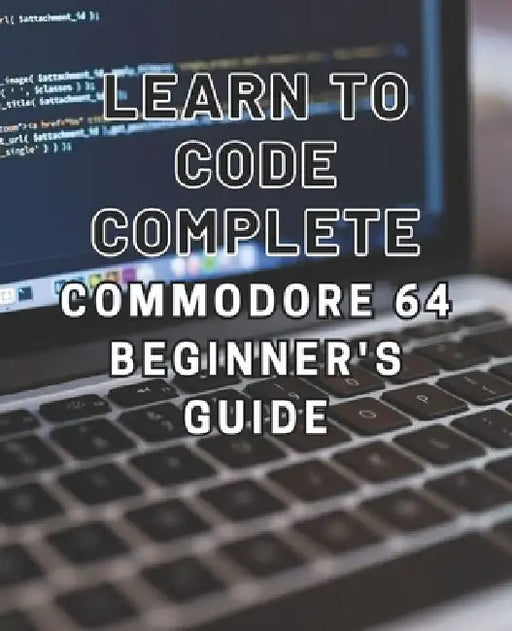 Learn to Code: Complete Commodore 64 Beginner's Guide: Master the Basics of Coding with this Comprehensive Guide to Programming on th by Enzo R. Villanueva